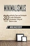 Minimalismus: 30 praktische Tipps zum Entrümpeln für mehr Gelassenheit, Zufriedenheit, Erfolg und Glück im Leben (BONUS: Checklisten zum Entrümpeln) (Persönlichkeitsentwicklung für Anfänger 1)