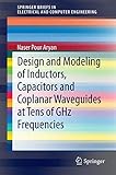 Design and Modeling of Inductors, Capacitors and Coplanar Waveguides at Tens of GHz Frequencies (SpringerBriefs in Electrical and Computer Engineering)