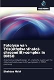 Fotolyse van Tris(ethylxanthato)-chroom(III)-complex in DMSO: Fotochemische bestralings- en kinetische studies van Tris (Alkylxanthato) chroom(III)-complexen in DMSO-oplossing