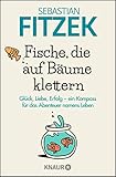 Fische, die auf Bäume klettern: Ein Kompass für das große Abenteuer namens Leb