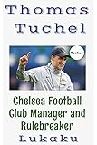 Thomas Tuchel: Chelsea Football Club Manager and Rulebreaker (English Edition)