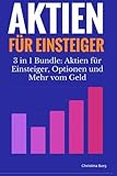 Aktien für Einsteiger: 3in1 Geld verdienen an der Börse Bundle (Geld und Finanzen für Einsteiger, Aktien für Anfänger, Börse für Anfänger, Geld und ... (Aktien für Anfänger Saga, Band 1)