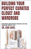 BUILDING YOUR PERFECT CURATED CLOSET AND WARDROBE : The New Guide On Capsule Wardrobe, Curated Close, (Easy Steps, Shopping Right, Makeovers, Style) (English Edition)