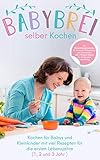 Babybrei selber kochen:: Kochen für Babys und Kleinkinder mit Rezepten für die ersten Lebensjahre (1, 2 und 3 Jahr )