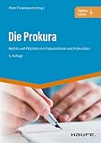 Die Prokura: Rechte und Pflichten von Prokuristinnen und Prokuristen (Haufe Praxisratgeber)