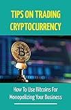 Tips On Trading Cryptocurrency: How To Use Bitcoins For Monopolizing Your Business: How To Keep Bitcoin (English Edition)