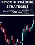 Bitcoin Trading Strategies: Algorithmic Trading Strategies For Bitcoin And Cryptocurrency That Work