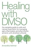 Healing with DMSO: The Complete Guide to Safe and Natural Treatments for Managing Pain, Inflammation, and Other Chronic Ailments with Dimethyl Sulfoxide (English Edition)