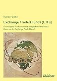 Exchange Traded Funds (ETFs). Grundlagen, Funktionsweise und praktischer Einsatz. Das 1 x 1 der Exchange Traded F