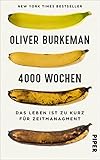 4000 Wochen: Das Leben ist zu kurz für Zeitmanagement | Mehr leben und weniger organisieren mit dem New York Times Bestseller - »Dies ist das wichtigste ... geschrieben wurde.« Adam G