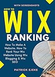 How To WIX: Wix Ranking | How To Make A Website. How To Rank Your Wix Website Using Wix Blogging & Wix SEO |Complete & Easy Step By Step Guide To Launch ... Business (2-Books In 1) (English Edition)