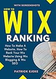 How To WIX: Wix Ranking | How To Make A Website. How To Rank Your Wix Website Using Wix Blogging & Wix SEO |Complete & Easy Step By Step Guide To Launch ... Business (2-Books In 1) (English Edition)