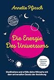 Die Energie des Universums: Manifestiere und erfülle deine Träume und Wünsche mit dem universellen Gesetz der Anziehung - Eine Reise zu deinem wahren Glück mit der 4 Wochen Challeng