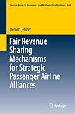 Fair Revenue Sharing Mechanisms for Strategic Passenger Airline Alliances (Lecture Notes in Economics and Mathematical Systems, Band 668)