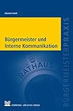 Bürgermeister und interne Kommunikation: Digital, mündlich, gedruckt und erlebt (Bürgermeisterpraxis)