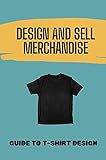 Design And Sell Merchandise: Guide To T-Shirt Design: T Shirt Design Book (English Edition)