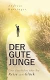Der gute Junge: Eine Geschichte über die Reise zum Glück