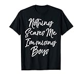 Funny Mom of Boys Quote Nothing Scares Me I'm Raising Boys T-S