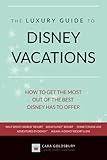 The Luxury Guide to Disney Vacations: How to Get the Most Out of the Best Disney Has to Offer (English Edition)