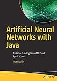 Artificial Neural Networks with Java: Tools for Building Neural Network App