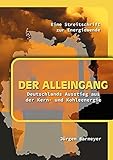 Der Alleingang. Deutschlands Ausstieg aus der Kern- und Kohleenergie: Eine Streitschrift zur Energiew