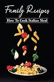 Family Recipes: How To Cook Italian Meal (English Edition)