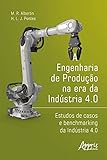 A Engenharia de Produção na Era da Indústria 4.0: Estudos de Casos e Benchmarking da Indústria 4.0 (Portuguese Edition)