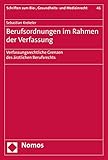 Berufsordnungen im Rahmen der Verfassung: Verfassungsrechtliche Grenzen des ärztlichen Berufsrechts (Schriften zum Bio-, Gesundheits- und Medizinrecht 46)