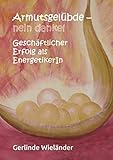 Armutsgelübde - nein danke!: Geschäftlicher Erfolg als EnergetikerI