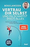 Vertrau dir selbst und du schaffst (fast) alles: Ein Buch voller Hoffnung für alle, die an sich zw