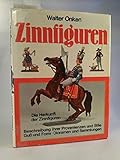 Zinnfiguren. Die Herkunft der Zinnfiguren, Beschreibung ihrer Provenienzen und Stile, Guß und Form, Dioramen und Sammlung