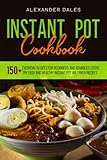 Instant Pot Cookbook: 150+ Everyday Recipes for Beginners and Advanced Users. Try Easy and Healthy Instant Pot Air Fryer Recip
