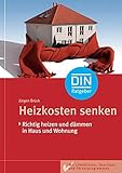 Heizkosten senken: Richtig heizen und dämmen in Haus und Wohnung. Mit Checklisten, Spar-Tipps und Förderprogrammen (DIN-Ratgeber)