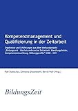 Kompetenzmanagement und Qualifizierung in der Zeitarbeit: Ergebnisse und Erfahrungen aus dem Verbundprojekt „Bildungszeit – Wachstumsbranche ... Bildungsprofile“ 2008 – 2011