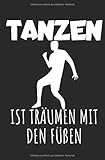 Tanzen ist träumen mit den Füßen: Notizbuch mit Spruch zum Tanzen, Zeilen und Seitenzahlen. Für Notizen, Skizzen, Zeichnungen, als Kalender, Tagebuch oder Geschenk