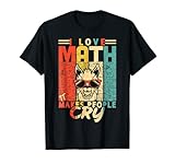 I Love Math It Makes People Cry Teacher Mathematik T-S