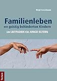 Familienleben mit geistig behinderten Kindern: Ein Leitfaden für junge E