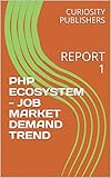 PHP ECOSYSTEM - JOB MARKET DEMAND TREND : REPORT 1 (English Edition)