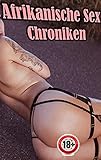 Afrikanische Sex Chroniken (Erotische Tabu Geschichte)