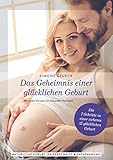 Das Geheimnis einer glücklichen Geburt: Die 7 Schritte zu einer sicheren und glücklichen Geburt Natürliche Geburt, Kaiserschnitt und Entspannung Vorwort Alexander H