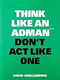 Think Like an Adman, Don't Act Like One (Think Like..., 6)