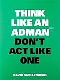 Think Like an Adman, Don't Act Like One (Think Like..., 6)