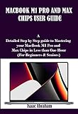 MACBOOK M1 PRO AND MAX CHIPS USER GUIDE: A Detailed Step by Step guide to Mastering your MacBook M1 Pro and Max Chips in Less than One Hour (For Beginners & Seniors) (English Edition)