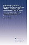 Handy lists of technical literature. Reference catalogue of books printed in English from 1880 to 1888
