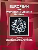 EU Pharmaceutical Legislation Handbook Volume 3 Advanced Therapy Medicinal Products, Strategic Information, Regulations on Gene and Cell Therapy (World Strategic and Business Information Library)