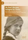 We Don't Become Refugees by Choice: Mia Truskier, Survival, and Activism from Occupied Poland to California, 1920-2014 (Palgrave Studies in Oral History)