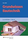 Grundwissen / Fachwissen Bautechnik: Grundwissen Bautechnik: Lernfelder 1-6: Schülerb