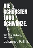 DIE SCHÖNSTEN 1000 SCHWÄNZE. Von Klein bis Groß - XXL Edition:: Super lustiges Fake Buch | Scherzartikel für Männer und Frauen | Scherz Geschenk für ... | DIN A4 | Notizbuch Kariert | 120 S