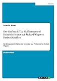 Der Einfluss E. T. A. Hoffmanns und Heinrich Heines auf Richard Wagners Pariser Schriften: Ein Beitrag zum Verhältnis von Rezeption und Produktion bei Richard Wag