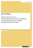 Implementierung eines Wissensmanagements im Unternehmen. Wie Kenntnisse aus dem Change Management helfen kö